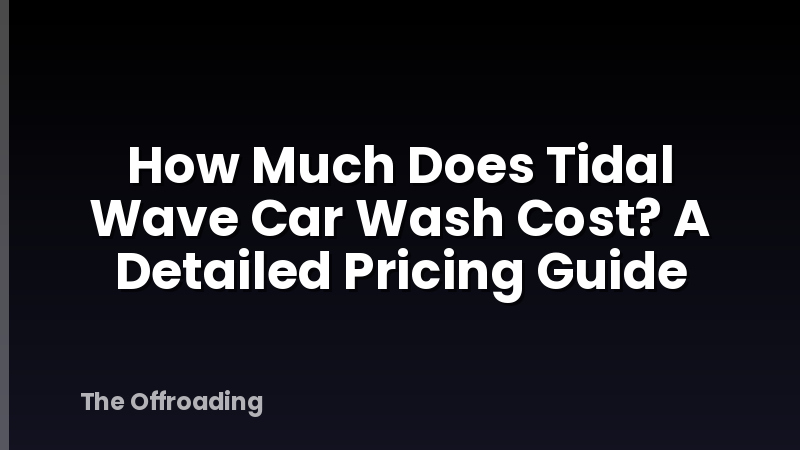 How Much Does Tidal Wave Car Wash Cost? A Detailed Pricing Guide