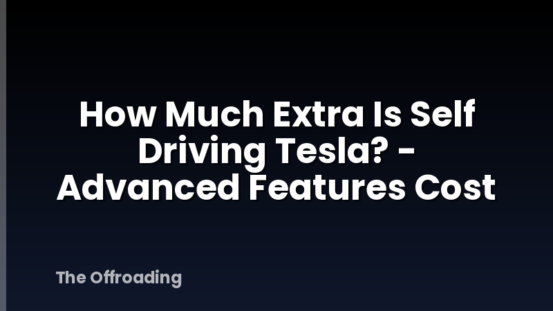 How Much Extra Is Self Driving Tesla? - Advanced Features Cost