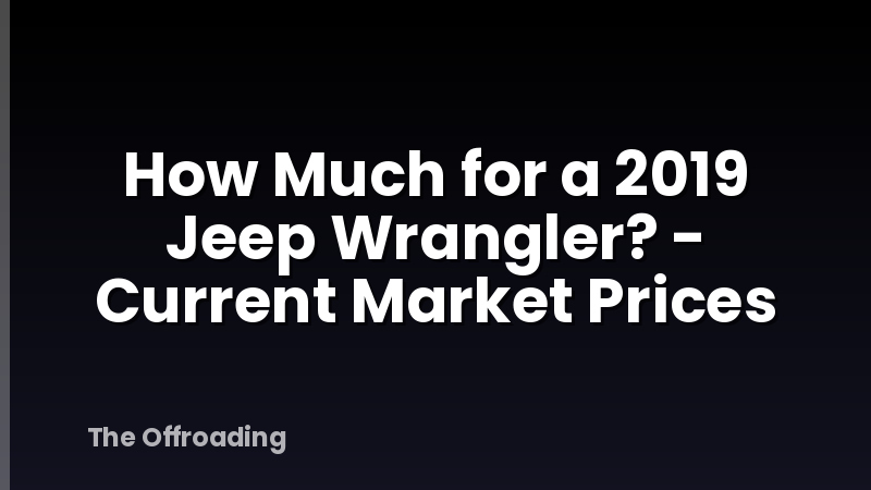How Much for a 2019 Jeep Wrangler? - Current Market Prices