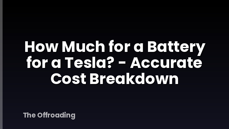 How Much for a Battery for a Tesla? - Accurate Cost Breakdown