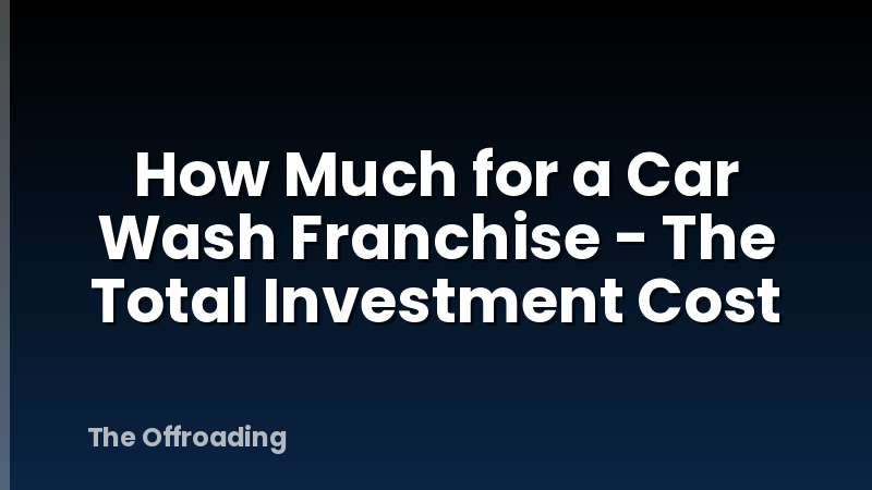 How Much for a Car Wash Franchise - The Total Investment Cost