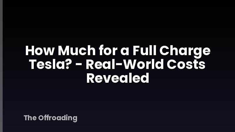 How Much for a Full Charge Tesla? - Real-World Costs Revealed