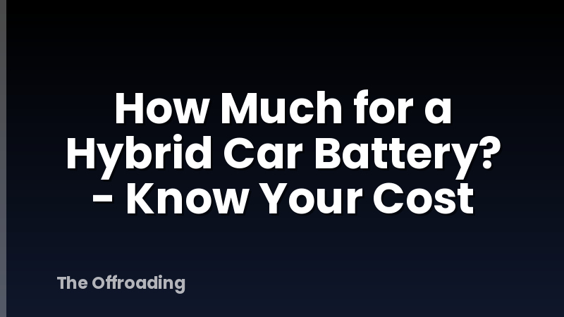 How Much for a Hybrid Car Battery? - Know Your Cost