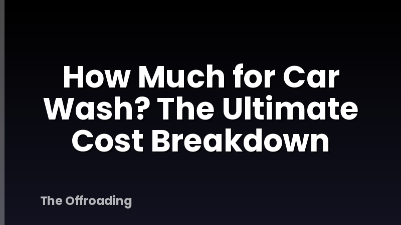 How Much for Car Wash? The Ultimate Cost Breakdown