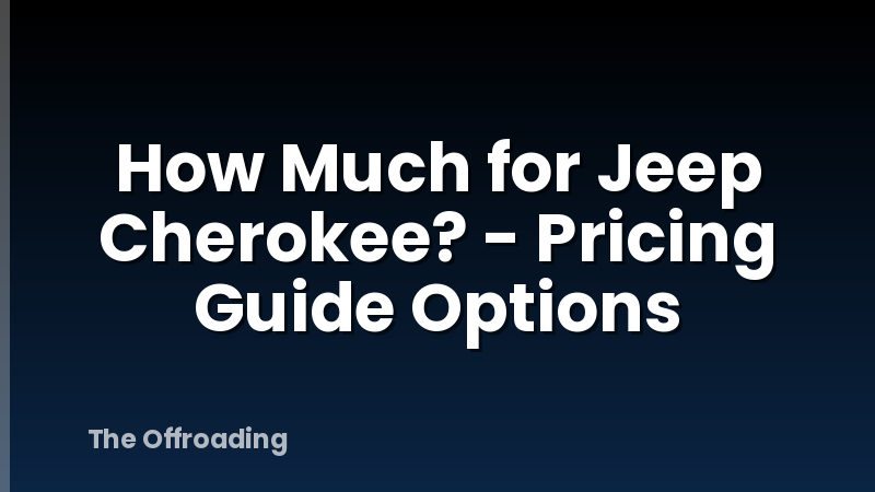 How Much for Jeep Cherokee? - Pricing Guide Options
