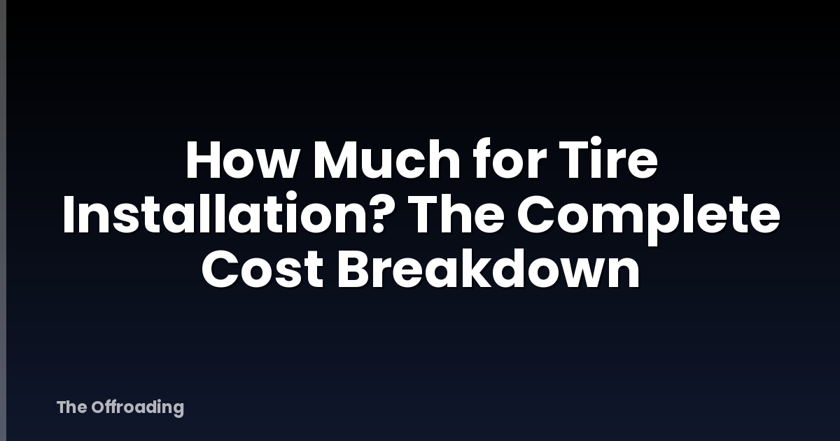 How Much for Tire Installation? The Complete Cost Breakdown