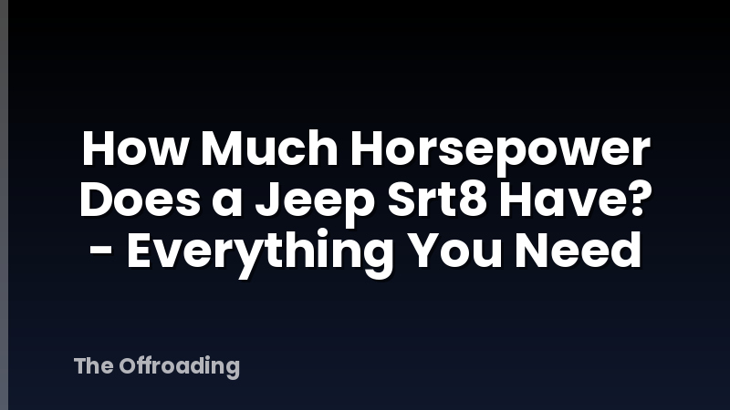 How Much Horsepower Does a Jeep Srt8 Have? - Everything You Need