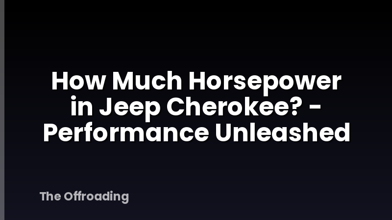 How Much Horsepower in Jeep Cherokee? - Performance Unleashed