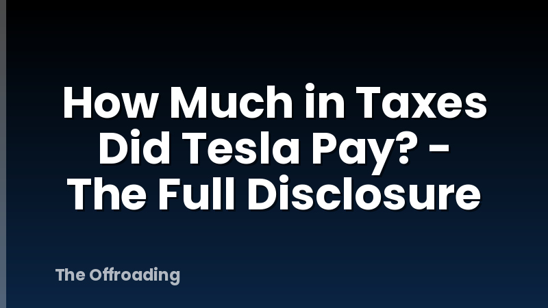 How Much in Taxes Did Tesla Pay? - The Full Disclosure