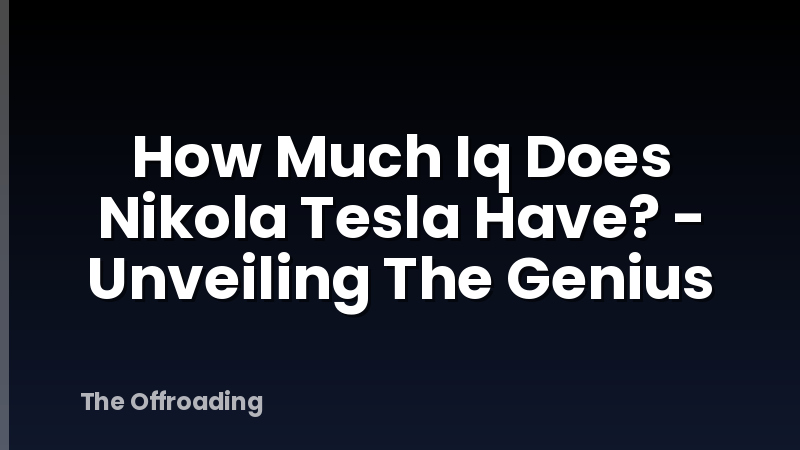 How Much Iq Does Nikola Tesla Have? - Unveiling The Genius