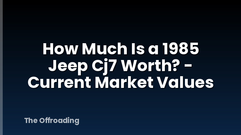 How Much Is a 1985 Jeep Cj7 Worth? - Current Market Values