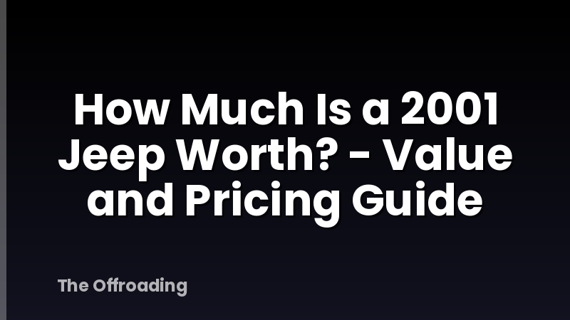 How Much Is a 2001 Jeep Worth? - Value and Pricing Guide