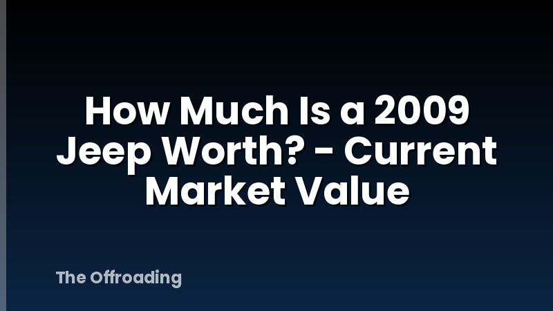 How Much Is a 2009 Jeep Worth? - Current Market Value