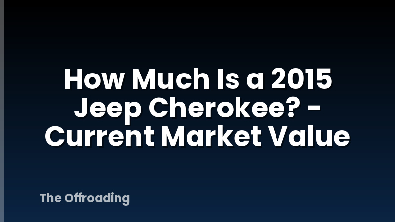 How Much Is a 2015 Jeep Cherokee? - Current Market Value