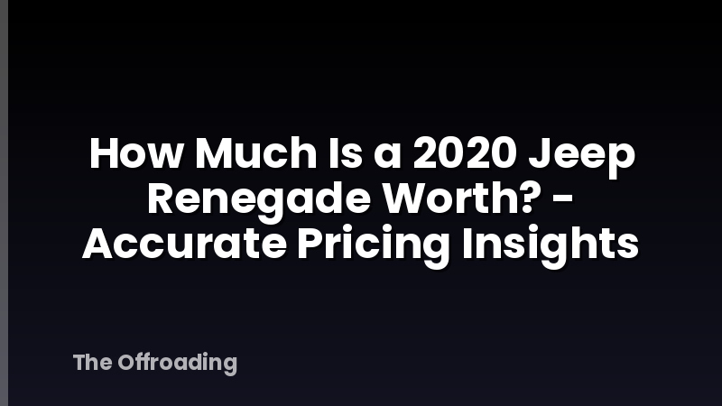 How Much Is a 2020 Jeep Renegade Worth? - Accurate Pricing Insights