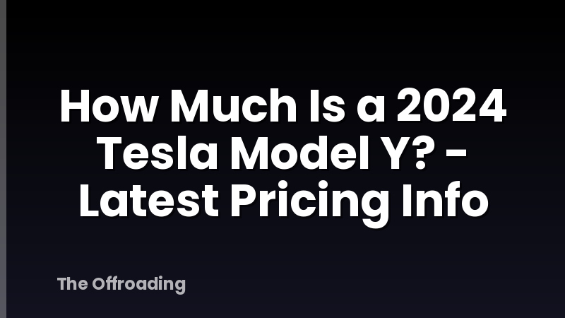 How Much Is a 2024 Tesla Model Y? - Latest Pricing Info