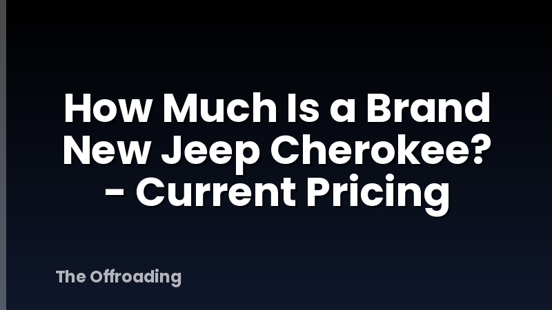How Much Is a Brand New Jeep Cherokee? - Current Pricing