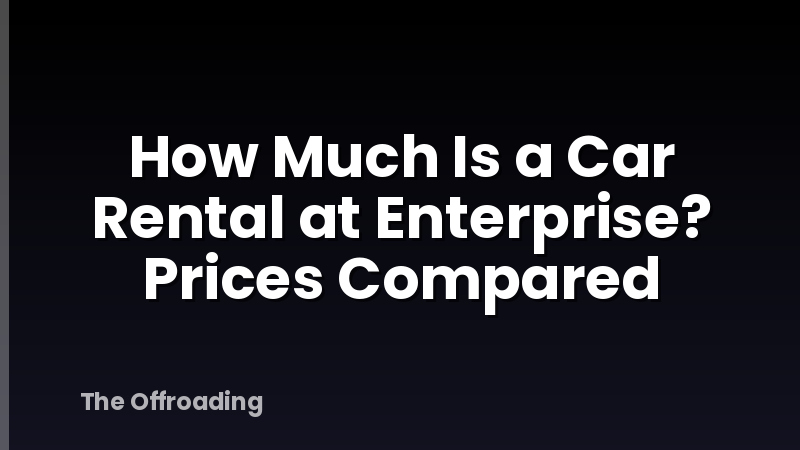 How Much Is a Car Rental at Enterprise? Prices Compared