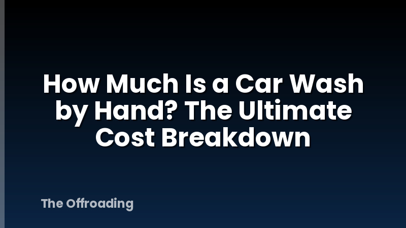How Much Is a Car Wash by Hand? The Ultimate Cost Breakdown