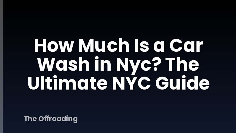 How Much Is a Car Wash in Nyc? The Ultimate NYC Guide