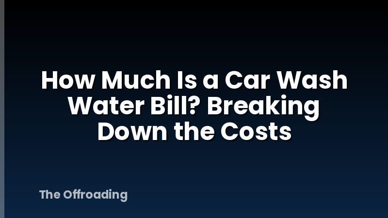 How Much Is a Car Wash Water Bill? Breaking Down the Costs