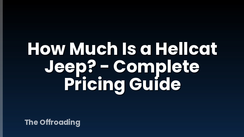 How Much Is a Hellcat Jeep? - Complete Pricing Guide