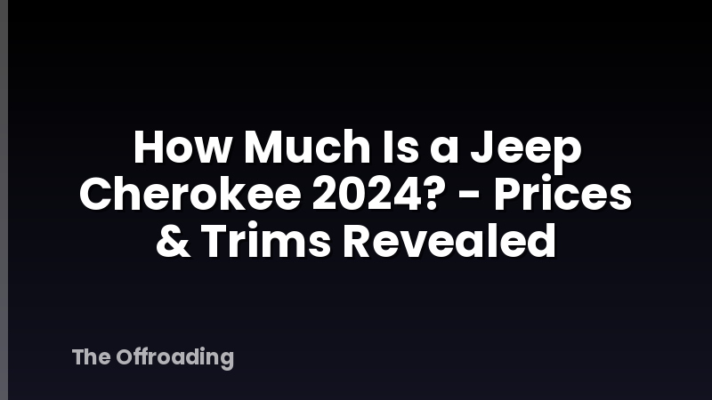 How Much Is a Jeep Cherokee 2024? - Prices & Trims Revealed