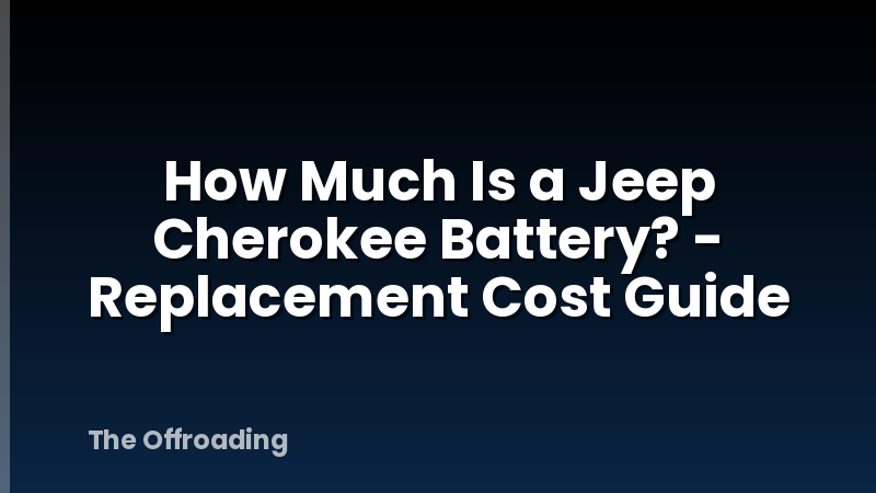 How Much Is a Jeep Cherokee Battery? - Replacement Cost Guide