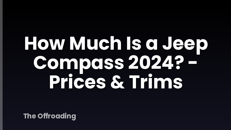 How Much Is a Jeep Compass 2024? - Prices & Trims