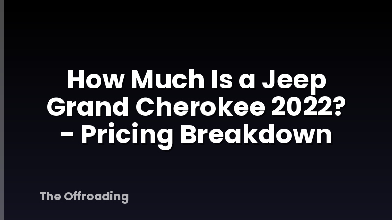 How Much Is a Jeep Grand Cherokee 2022? - Pricing Breakdown