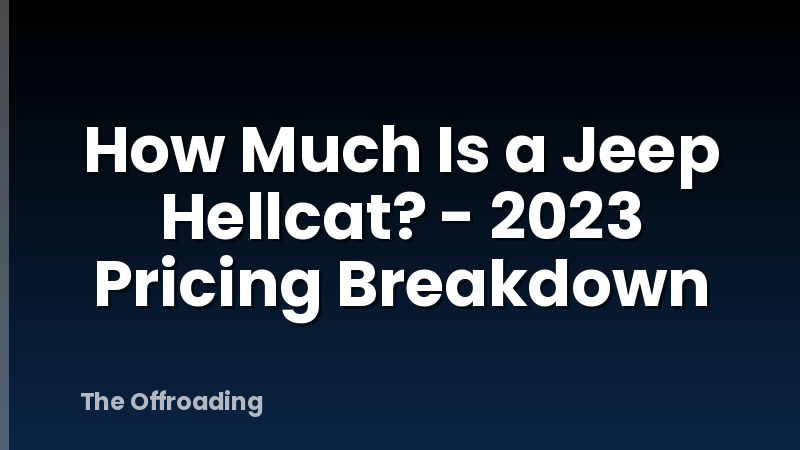 How Much Is a Jeep Hellcat? - 2023 Pricing Breakdown