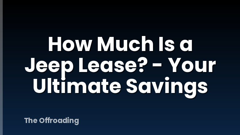 How Much Is a Jeep Lease? - Your Ultimate Savings