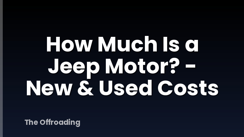 How Much Is a Jeep Motor? - New & Used Costs