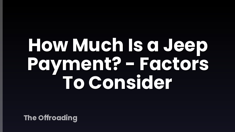How Much Is a Jeep Payment? - Factors To Consider