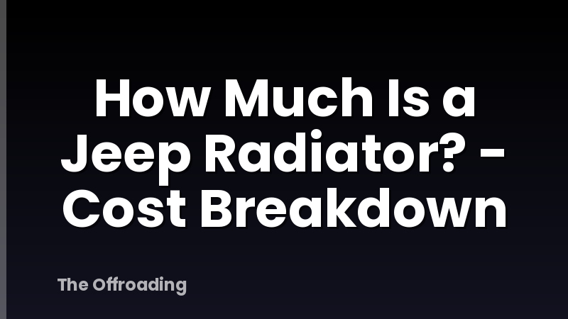How Much Is a Jeep Radiator? - Cost Breakdown