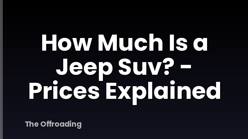 How Much Is a Jeep Suv? - Prices Explained