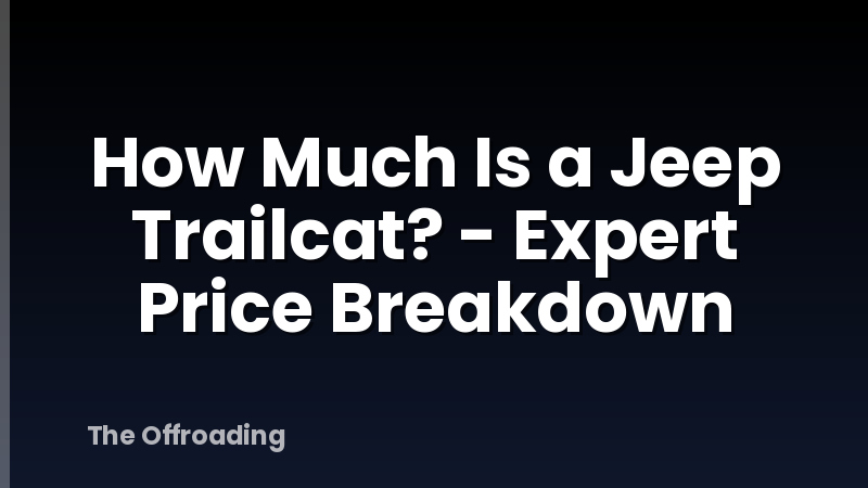 How Much Is a Jeep Trailcat? - Expert Price Breakdown