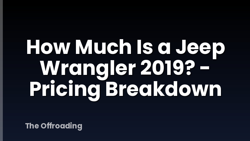How Much Is a Jeep Wrangler 2019? - Pricing Breakdown