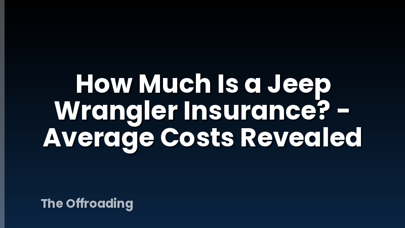 How Much Is a Jeep Wrangler Insurance? - Average Costs Revealed