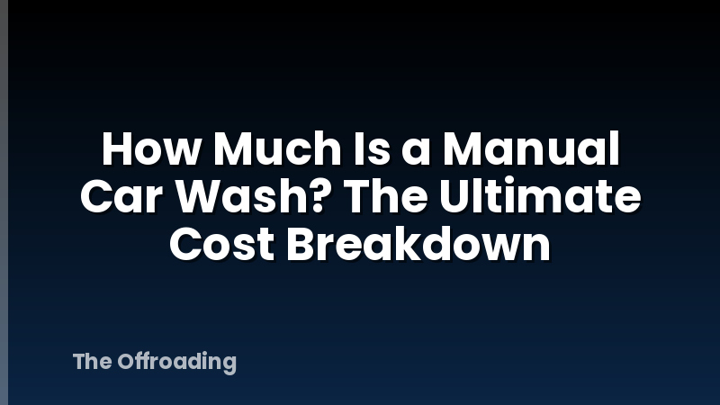 How Much Is a Manual Car Wash? The Ultimate Cost Breakdown