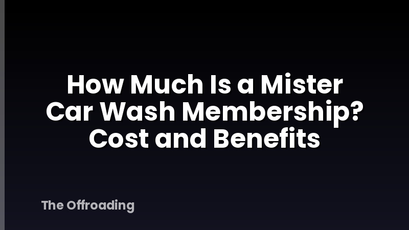 How Much Is a Mister Car Wash Membership? Cost and Benefits