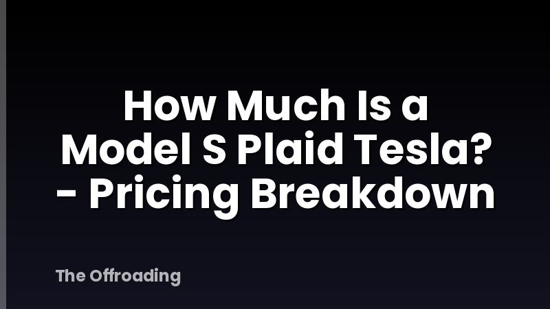 How Much Is a Model S Plaid Tesla? - Pricing Breakdown