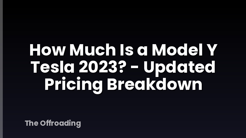 How Much Is a Model Y Tesla 2023? - Updated Pricing Breakdown