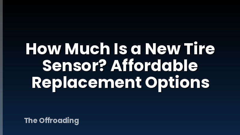 How Much Is a New Tire Sensor? Affordable Replacement Options