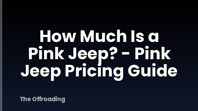 How Much Is a Pink Jeep? - Pink Jeep Pricing Guide