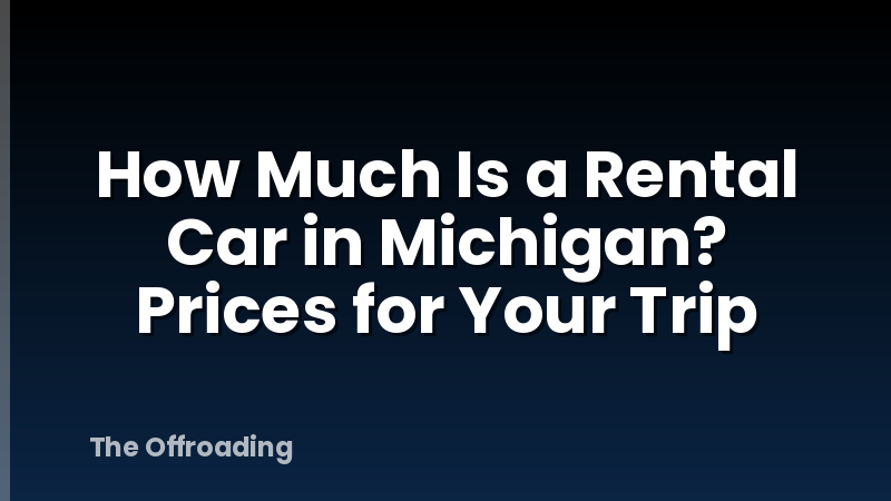 How Much Is a Rental Car in Michigan? Prices for Your Trip
