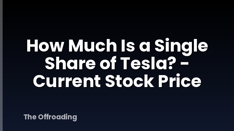 How Much Is a Single Share of Tesla? - Current Stock Price