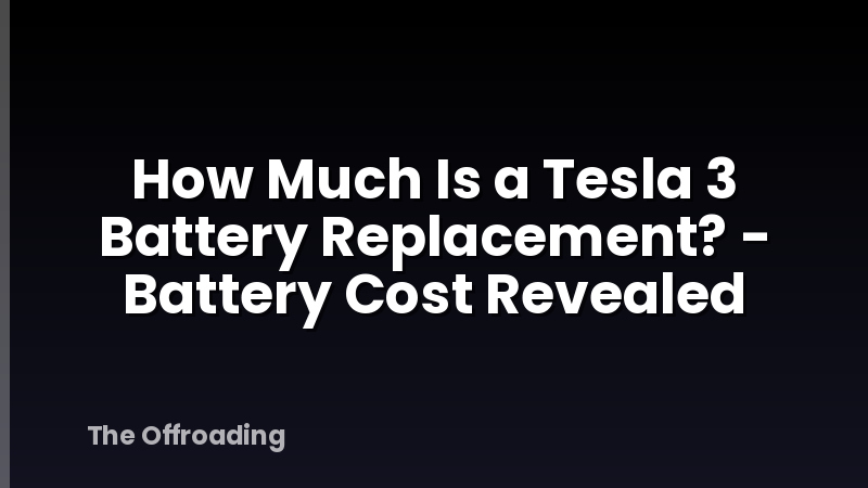 How Much Is a Tesla 3 Battery Replacement? - Battery Cost Revealed