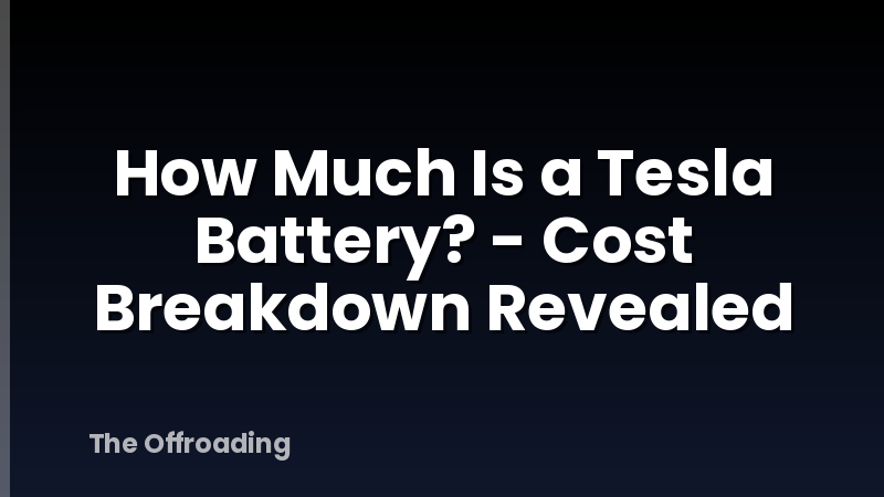 How Much Is a Tesla Battery? - Cost Breakdown Revealed