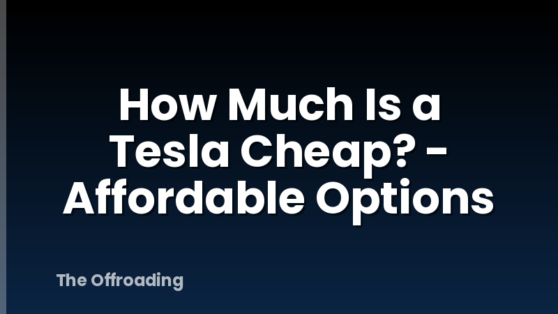 How Much Is a Tesla Cheap? - Affordable Options
